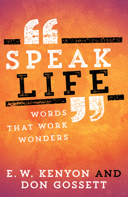 Speak Life: Words That Work Wonders - E. W. Kenyon