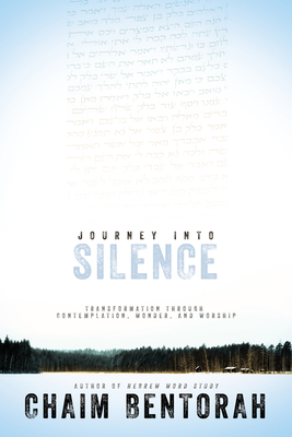 Journey Into Silence: Transformation Through Contemplation, Wonder, and Worship - Chaim Bentorah