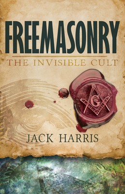 Freemasonry: The Invisible Cult - Jack Harris