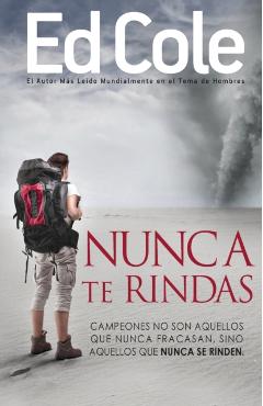 Nunca Te Rindas: El Fracaso No Es La Peor Cosa del Mundo, El Rendirse Lo Es - Edwin Louis Cole
