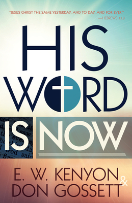 His Word Is Now - E. W. Kenyon
