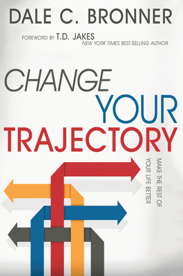 Change Your Trajectory: Make the Rest of Your Life Better - Dale Bronner