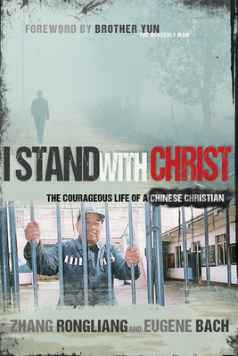 I Stand with Christ: The Courageous Life of a Chinese Christian - Zhang Rongliang