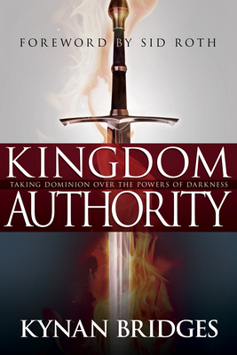 Kingdom Authority: Taking Dominion Over the Powers of Darkness - Kynan Bridges