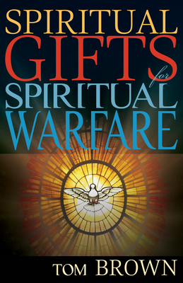 Spiritual Gifts for Spiritual Warfare - Tom Brown
