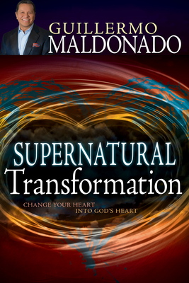 Supernatural Transformation: Change Your Heart Into God's Heart - Guillermo Maldonado