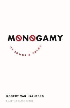 Coperta cărții 'Monogamy: Its Songs and Poems - Rober Von Hallberg'