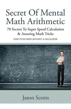 Coperta cărții 'Secret of Mental Math Arithmetic: 70 Secrets to Super Speed Calculation & Amazing Math Tricks: How to Do Math Without a'