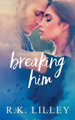 Breaking Him - R. K. Lilley