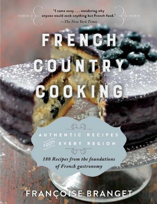 French Country Cooking: Authentic Recipes from Every Region - Françoise Branget