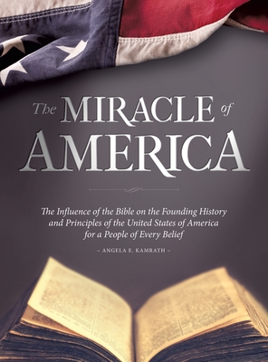 The Miracle of America: The Influence of the Bible on the Founding History & Principles of the United States for a People of Every Belief (3rd - Angela E. Kamrath