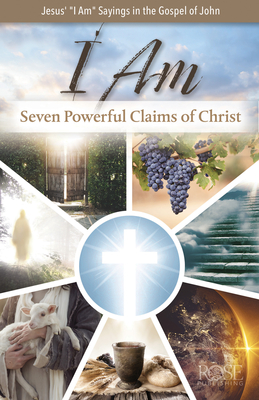 I Am: Seven Powerful Claims of Christ: Seven Powerful Claims of Christ - Rose Publishing