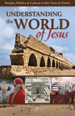 Understanding the World of Jesus: People, Politics & Culture in the Time of Christ - Rose Publishing