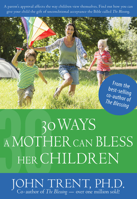 30 Ways a Mother Can Bless Her Children - John Trent