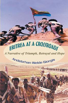 Eritrea at a Crossroads: A Narrative of Triumph, Betrayal and Hope - Andebrhan Welde Giorgis