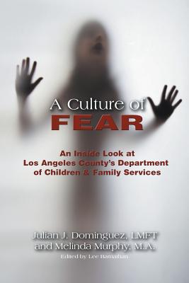 A Culture of Fear: An Inside Look at Los Angeles County's Department of Children & Family Services - Julian J. Dominguez Lmft