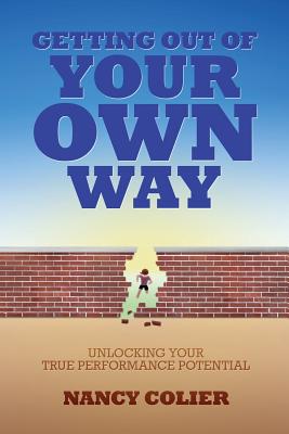 Getting Out of Your Own Way: Unlocking Your True Performance Potential - Nancy Colier
