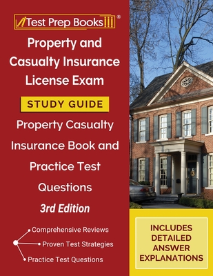 Property and Casualty Insurance License Exam Study Guide: Property Casualty Insurance Book and Practice Test Questions [3rd Edition] - Tpb Publishing