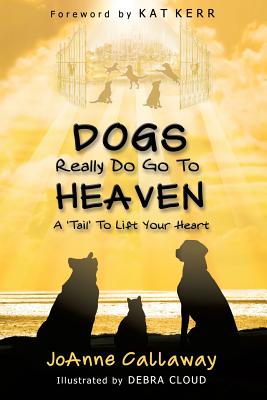 Dogs Really Do Go to Heaven - Joanne Callaway