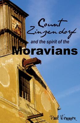 Count Zinzendorf and the Spirit of the Moravians - Paul Wemmer