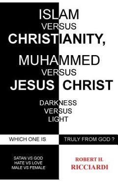 Coperta cărții 'Islam vs. Christianity: Muhammad vs. Jesus Christ: Which One Is Truly from God - Robert H. Ricciardi'