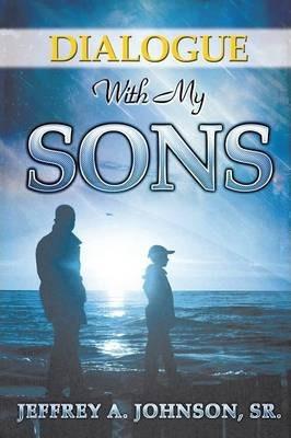 Dialogue with My Sons - Jeffrey A. Johnson