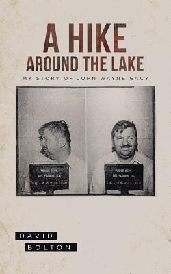 A Hike Around The Lake: My Story of John Wayne Gacy - David Bolton