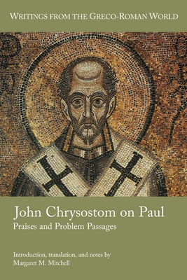 John Chrysostom on Paul: Praises and Problem Passages - Margaret M. Mitchell
