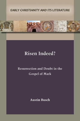 Risen Indeed?: Resurrection and Doubt in the Gospel of Mark - Austin Busch