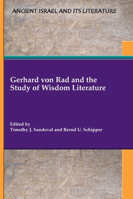 Gerhard von Rad and the Study of Wisdom Literature - Timothy J. Sandoval