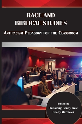 Race and Biblical Studies: Antiracism Pedagogy for the Classroom - Tat-siong Benny Liew