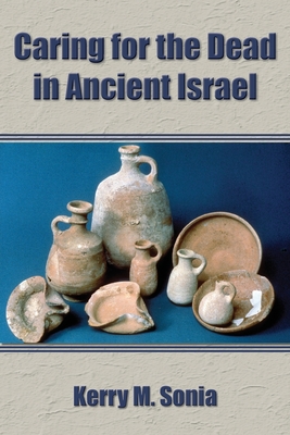 Caring for the Dead in Ancient Israel - Kerry M. Sonia