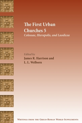 The First Urban Churches 5: Colossae, Hierapolis, and Laodicea - James R. Harrison
