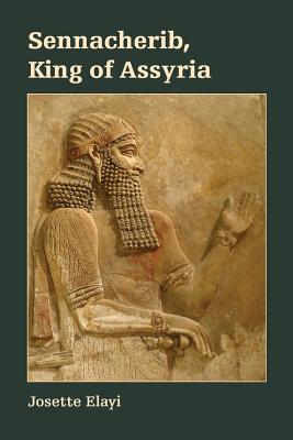 Sennacherib, King of Assyria - Josette Elayi