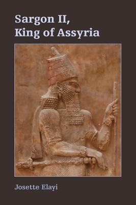 Sargon II, King of Assyria - Josette Elayi