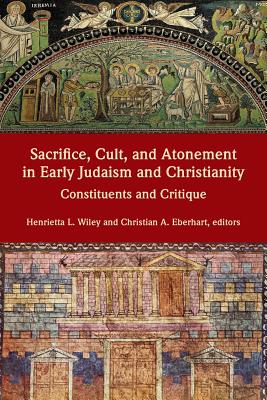 Sacrifice, Cult, and Atonement in Early Judaism and Christianity: Constituents and Critique - Henrietta L. Wiley