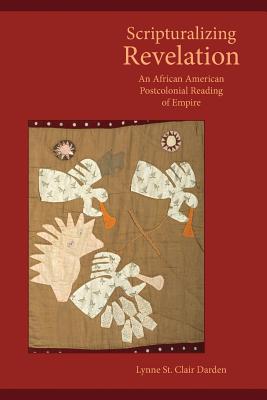 Scripturalizing Revelation: An African American Postcolonial Reading of Empire - Lynne St Clair Darden