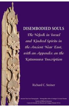 Poza produsului Disembodied Souls: The Nefesh in Israel and Kindred Spirits in the Ancient Near East, with an Appendix on the Katumuwa Inscription - Richard C. Steiner