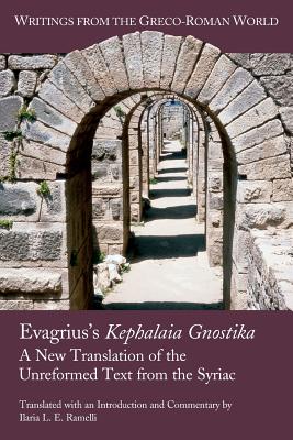Evagrius's Kephalaia Gnostika: A New Translation of the Unreformed Text from the Syriac - Ilaria L. E. Ramelli