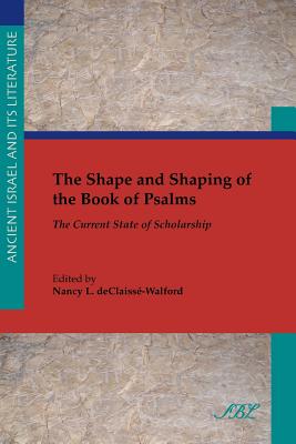 The Shape and Shaping of the Book of Psalms: The Current State of Scholarship - Nancy L. Declaissé-walford