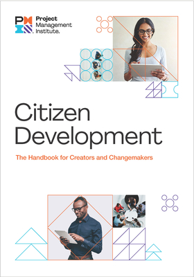 Citizen Development: The Handbook for Creators and Change Makers - Project Management Institute