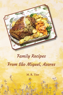 Family Recipes from Sao Miguel, Azores - M. R. Tiso