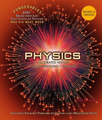 Physics: An Illustrated History of the Foundations of Science (100 Ponderables) Revised and Updated - Tom Jackson