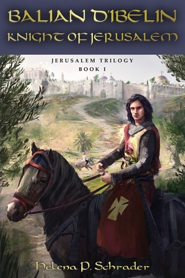 Balian d'Ibelin: Knight of Jerusalem - Helena P. Schrader