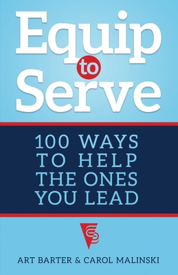 Equip to Serve: 100 Ways to Help the Ones You Lead - Art Barter