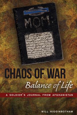 Chaos of War, Balance of Life: A Soldier's Journal from Afghanistan - Will Higginbotham