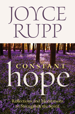Constant Hope: Reflections and Meditations to Strengthen the Spirit - Joyce Rupp