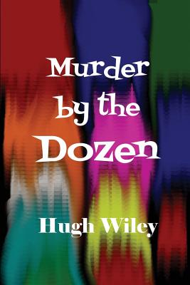 Murder by the Dozen - Hugh Wiley