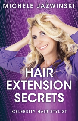 Hair Extension Secrets: Celebrity Hair Stylist - Michele Jazwinski