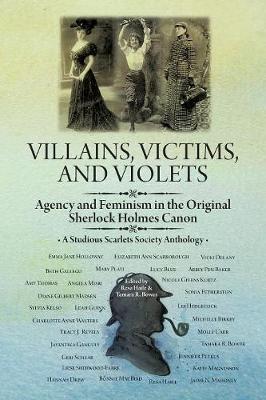 Villains, Victims, and Violets: Agency and Feminism in the Original Sherlock Holmes Canon - Resa Haile